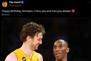 兄弟情深！加索尔更推为科比送生日祝福：我想你 永远爱你